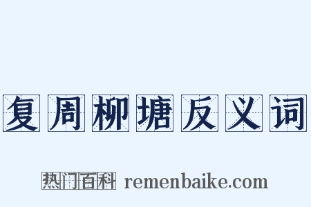 复周柳塘反义词是什么意思的图片